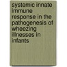 Systemic innate immune response in the pathogenesis of wheezing illnesses in infants by C.A. Lindemans