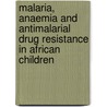 Malaria, anaemia and antimalarial drug resistance in African children by C.O. Obonyo
