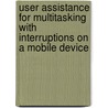 User Assistance for Multitasking with Interruptions on a Mobile Device door S.F. Nagata