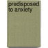 Predisposed to anxiety