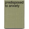Predisposed to anxiety by M.J.V. van Bogaert