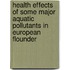 Health effects of some major aquatic pollutants in European flounder