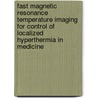 Fast magnetic resonance temperature imaging for control of localized hyperthermia in medicine door J.A. de Zwart