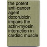 The potent anti-cancer agent doxorubicin impairs the actin-myosin interaction in cardiac muscle door A.E. Bottone