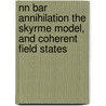 NN bar annihilation the skyrme model, and coherent field states by B.J. van der Giessen