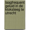 Laagfrequent geluid in de Kloksteeg te Utrecht by A. van Weerden