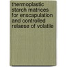 Thermoplastic Starch matrices for Enscapulation and Controlled relaese of volatile door G. Yilmaz
