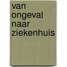 Van ongeval naar ziekenhuis door J.D. Kraaij