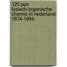 120 jaar fysisch-organische chemie in Nederland 1874-1994 door W. Drenth