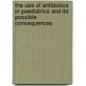 The use of antibiotics in paediatrics and its possible consequences door M.A. van Houten