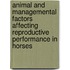 Animal and managemental factors affecting reproductive performance in horses
