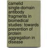 Camelid single-domain antibody fragments in biomedical studies: Towards prevention of protein aggregation in disease door P. Verheesen