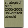 Strategisch Plan 2005-2009, Universiteit Utrecht door College van Bestuur Universiteit Utrecht