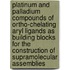 Platinum and palladium compounds of ortho-chelating aryl ligands as building blocks for the construction of supramolecular assemblies