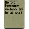 Thyroid hormone metabolism in rat heart door S.M. van der Heide