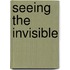 Seeing the invisible