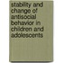 Stability and change of antisocial behavior in children and adolescents