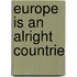 Europe is an alright countrie