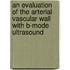 An evaluation of the arterial vascular wall with B-Mode ultrasound