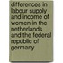 Differences in labour supply and income of women in The Netherlands and the Federal Republic of Germany