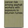 Cancer risk among asphalt workers with exposure to bitumen fumes by M. Hooiveld