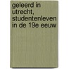 Geleerd in Utrecht, studentenleven in de 19e eeuw door Gjelt de Graaf