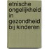 Etnische ongelijkheid in gezondheid bij kinderen
