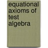 Equational axioms of test algebra by M.J. Hollenberg