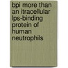 BPI more than an itracellular LPS-binding protein of human neutrophils by A.J.L. Weersink