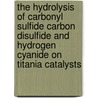 The hydrolysis of carbonyl sulfide carbon disulfide and hydrogen cyanide on titania catalysts door H.M. Huisman