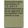 Biotransformation and kinetics of 1,2- and 1,4- dichlorobenzene a PB-PK approach in extrapolation from animal to man door A.M. Hissink