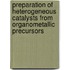 Preparation of heterogeneous catalysts from organometallic precursors
