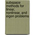Subspace methods for linear, nonlinear, and eigen problems