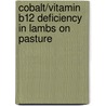 Cobalt/vitamin B12 deficiency in lambs on pasture by P. Vellema