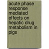 Acute phase response mediated effects on hepatic drug metabolism in pigs door M. Monshouwer