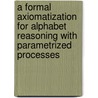 A formal axiomatization for alphabet reasoning with parametrized processes door H.P. Korver