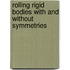 Rolling rigid bodies with and without symmetries