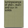 Luminescence of Yb2+, Eu2+ and Cu+ in solids door S. Lizzo