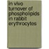 In vivo turnover of phospholipids in rabbit erythrocytes