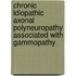Chronic idiopathic axonal polyneuropathy associated with gammopathy