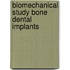 Biomechanical study bone dental implants