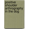 Positive shoulder arthrography in the dog by Bree