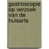 Gastroscopie op verzoek van de huisarts