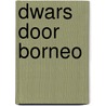 Dwars door Borneo by C. Gloudemans