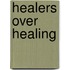 Healers over healing