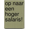 Op naar een hoger salaris! by J.J.R. van Minden