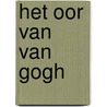 Het oor van Van Gogh by H. van der Heyden