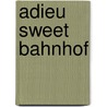 Adieu sweet bahnhof door Rudi Wester