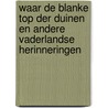 Waar de blanke top der duinen en andere vaderlandse herinneringen by N.C.F. van Sas