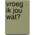 Vroeg ik jou wat?